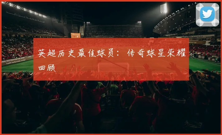 英超历史最佳球员：传奇球星荣耀回顾